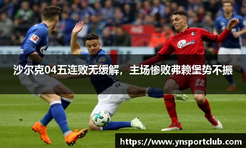 沙尔克04五连败无缓解，主场惨败弗赖堡势不振