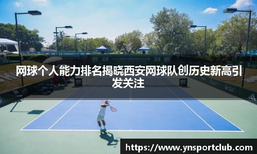 网球个人能力排名揭晓西安网球队创历史新高引发关注