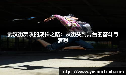 武汉街舞队的成长之路：从街头到舞台的奋斗与梦想