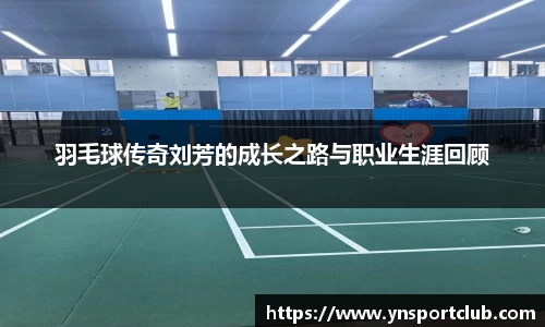 羽毛球传奇刘芳的成长之路与职业生涯回顾