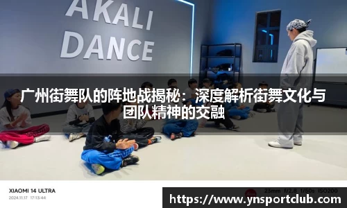 广州街舞队的阵地战揭秘：深度解析街舞文化与团队精神的交融