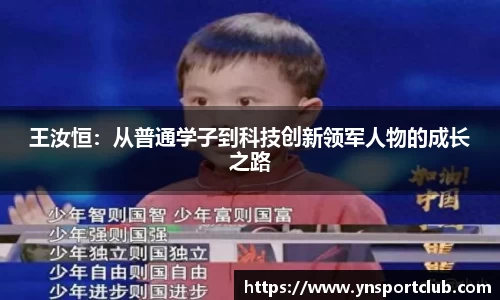 王汝恒：从普通学子到科技创新领军人物的成长之路