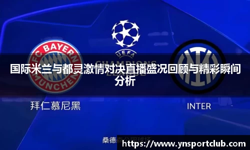 国际米兰与都灵激情对决直播盛况回顾与精彩瞬间分析