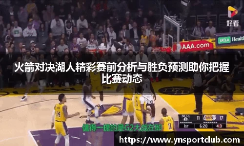 火箭对决湖人精彩赛前分析与胜负预测助你把握比赛动态