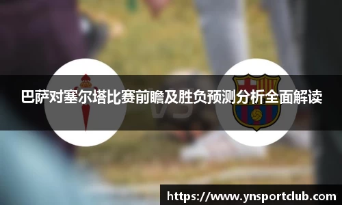 巴萨对塞尔塔比赛前瞻及胜负预测分析全面解读